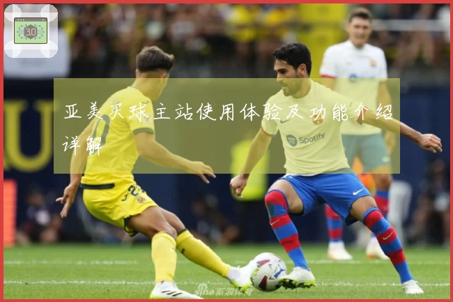 亚美买球主站使用体验及功能介绍详解