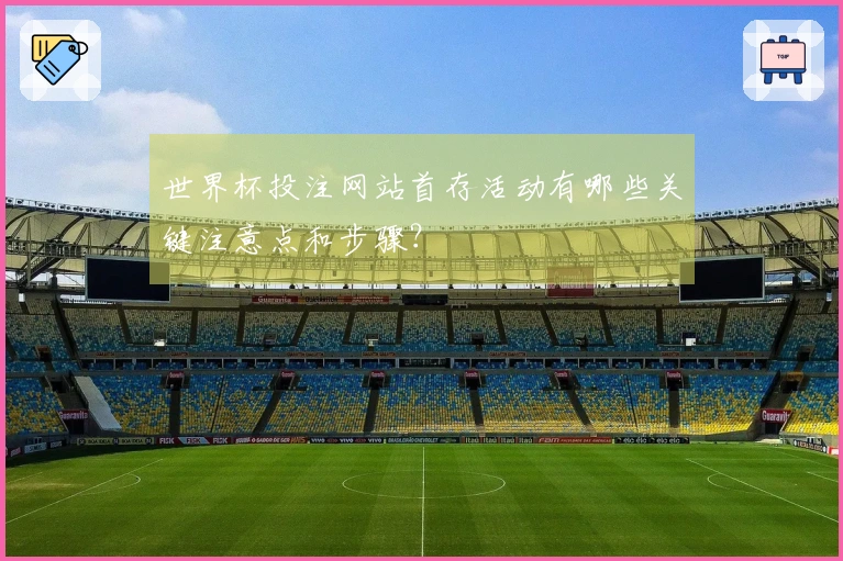 世界杯投注网站首存活动有哪些关键注意点和步骤？